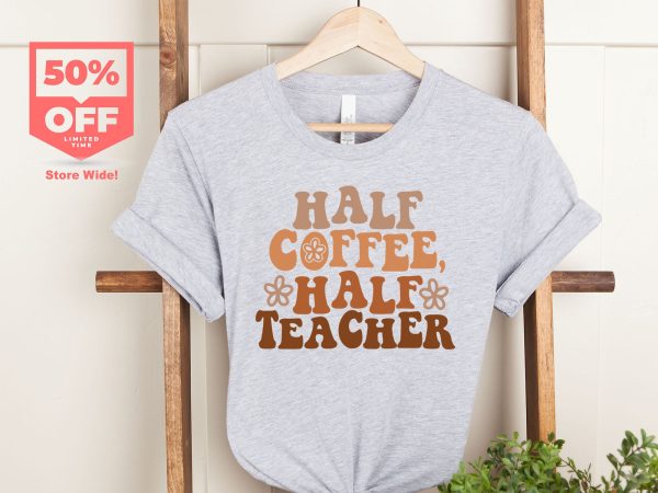 Half Teacher Half Coffee Shirt, Cute Teacher Shirt, Retro Teacher Shirt, Trendy Teacher Shirts, Teacher Tees, Teacher Gift, Teacher Shirts